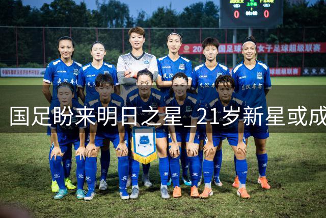 国足盼来明日之星 21岁新星或成未来十年主力右闸